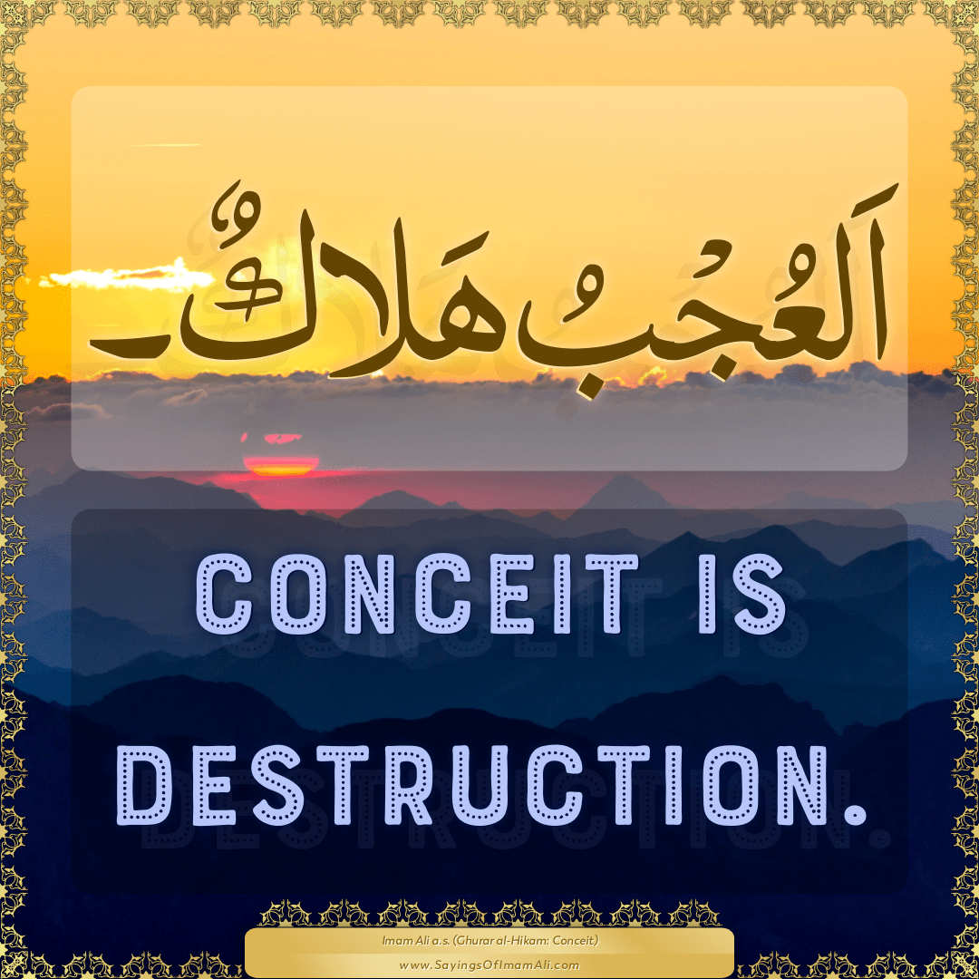 Conceit is destruction.